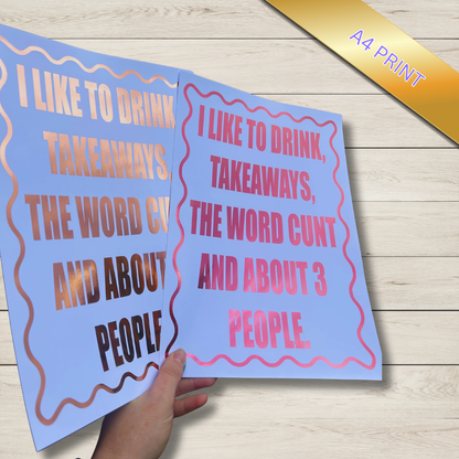 “I Like Drinks, Takeaways, the C-Word, and About Three People” – Foil A4 Funny Quote Print