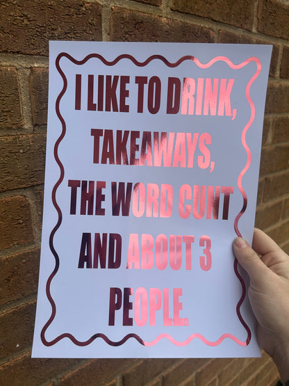“I Like Drinks, Takeaways, the C-Word, and About Three People” – Foil A4 Funny Quote Print