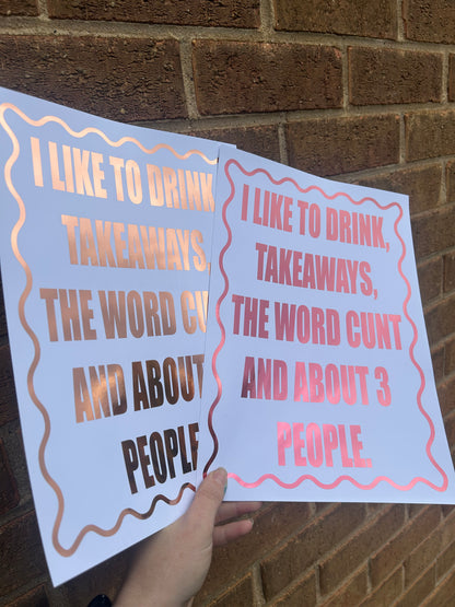 “I Like Drinks, Takeaways, the C-Word, and About Three People” – Foil A4 Funny Quote Print