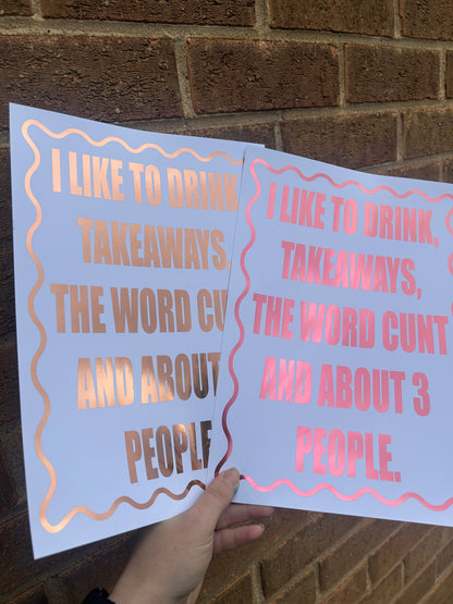 “I Like Drinks, Takeaways, the C-Word, and About Three People” – Foil A4 Funny Quote Print